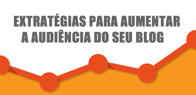 Estratégias para aumentar a audiência do seu blog